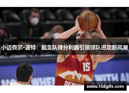 小迈克尔·波特：掘金队得分利器引领球队进攻新风潮