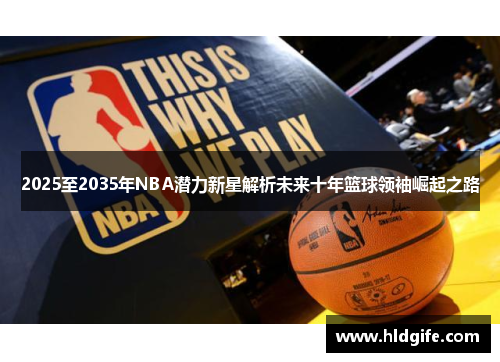 2025至2035年NBA潜力新星解析未来十年篮球领袖崛起之路