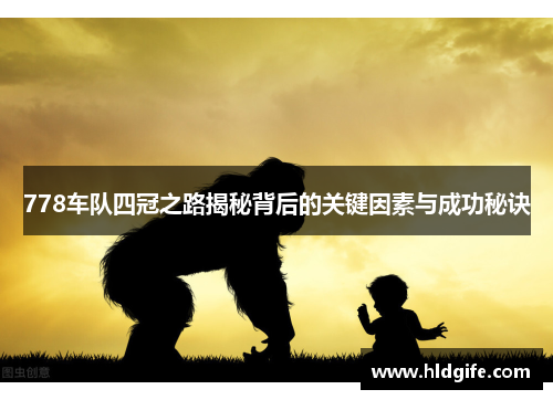 778车队四冠之路揭秘背后的关键因素与成功秘诀