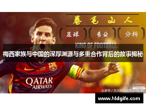 梅西家族与中国的深厚渊源与多重合作背后的故事揭秘