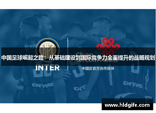 中国足球崛起之路：从基础建设到国际竞争力全面提升的战略规划
