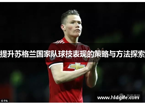 提升苏格兰国家队球技表现的策略与方法探索