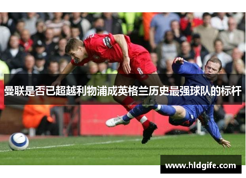 曼联是否已超越利物浦成英格兰历史最强球队的标杆