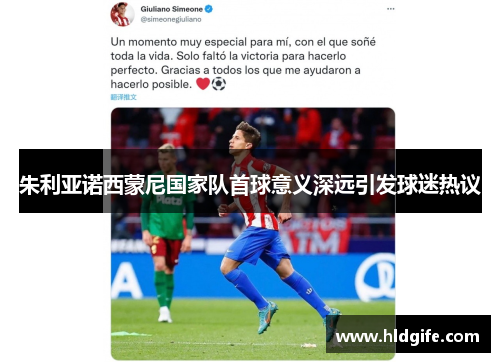 朱利亚诺西蒙尼国家队首球意义深远引发球迷热议